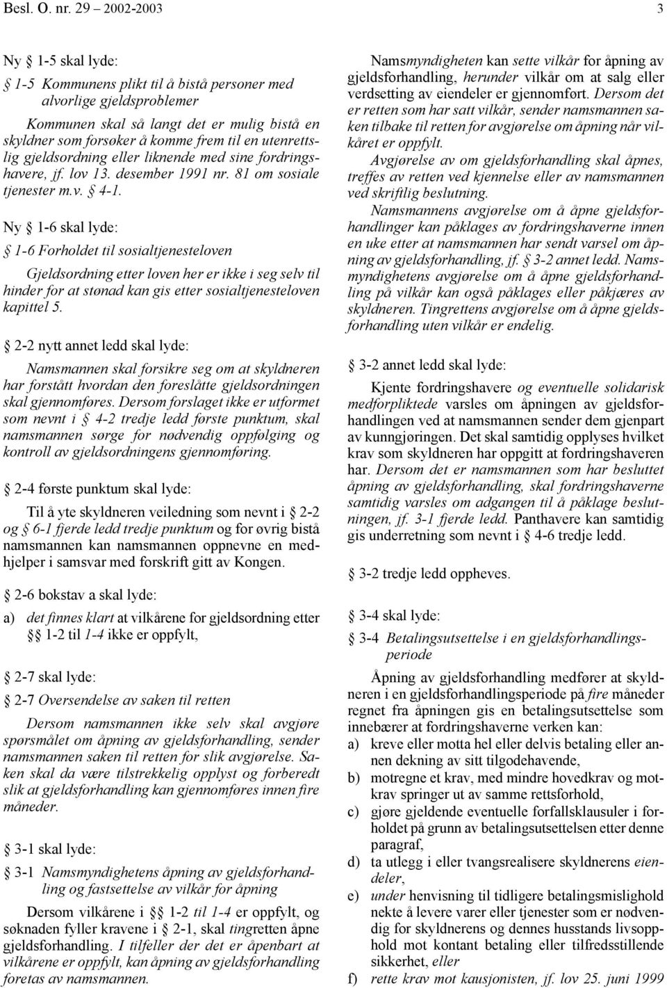 utenrettslig gjeldsordning eller liknende med sine fordringshavere, jf. lov 13. desember 1991 nr. 81 om sosiale tjenester m.v. 4-1.