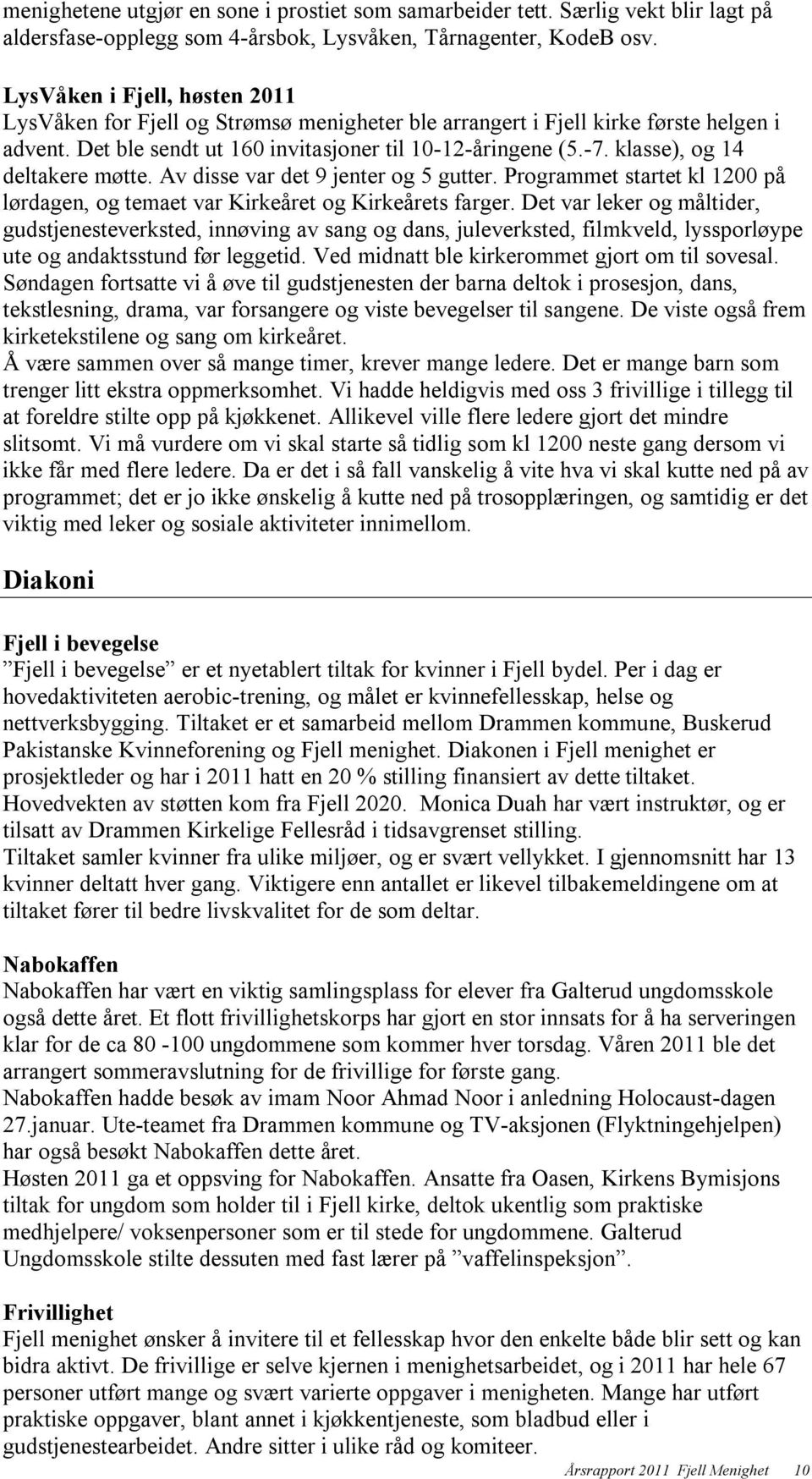 klasse), og 14 deltakere møtte. Av disse var det 9 jenter og 5 gutter. Programmet startet kl 1200 på lørdagen, og temaet var Kirkeåret og Kirkeårets farger.