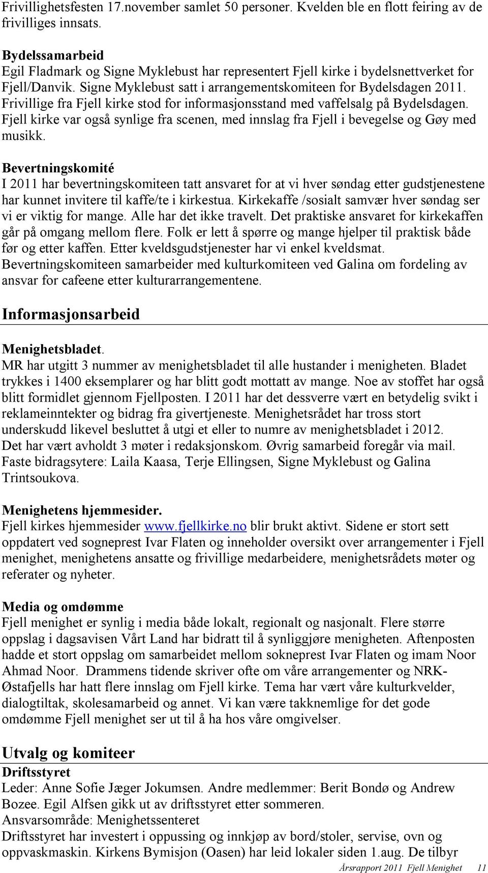 Frivillige fra Fjell kirke stod for informasjonsstand med vaffelsalg på Bydelsdagen. Fjell kirke var også synlige fra scenen, med innslag fra Fjell i bevegelse og Gøy med musikk.