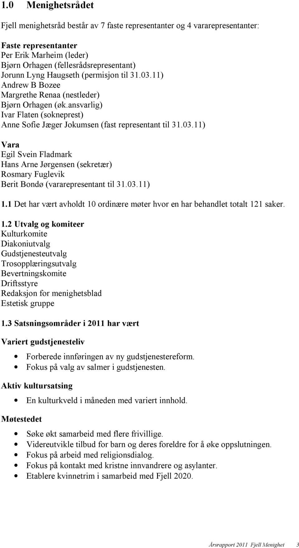 03.11) 1.1 Det har vært avholdt 10 ordinære møter hvor en har behandlet totalt 121 saker. 1.2 Utvalg og komiteer Kulturkomite Diakoniutvalg Gudstjenesteutvalg Trosopplæringsutvalg Bevertningskomite Driftsstyre Redaksjon for menighetsblad Estetisk gruppe 1.