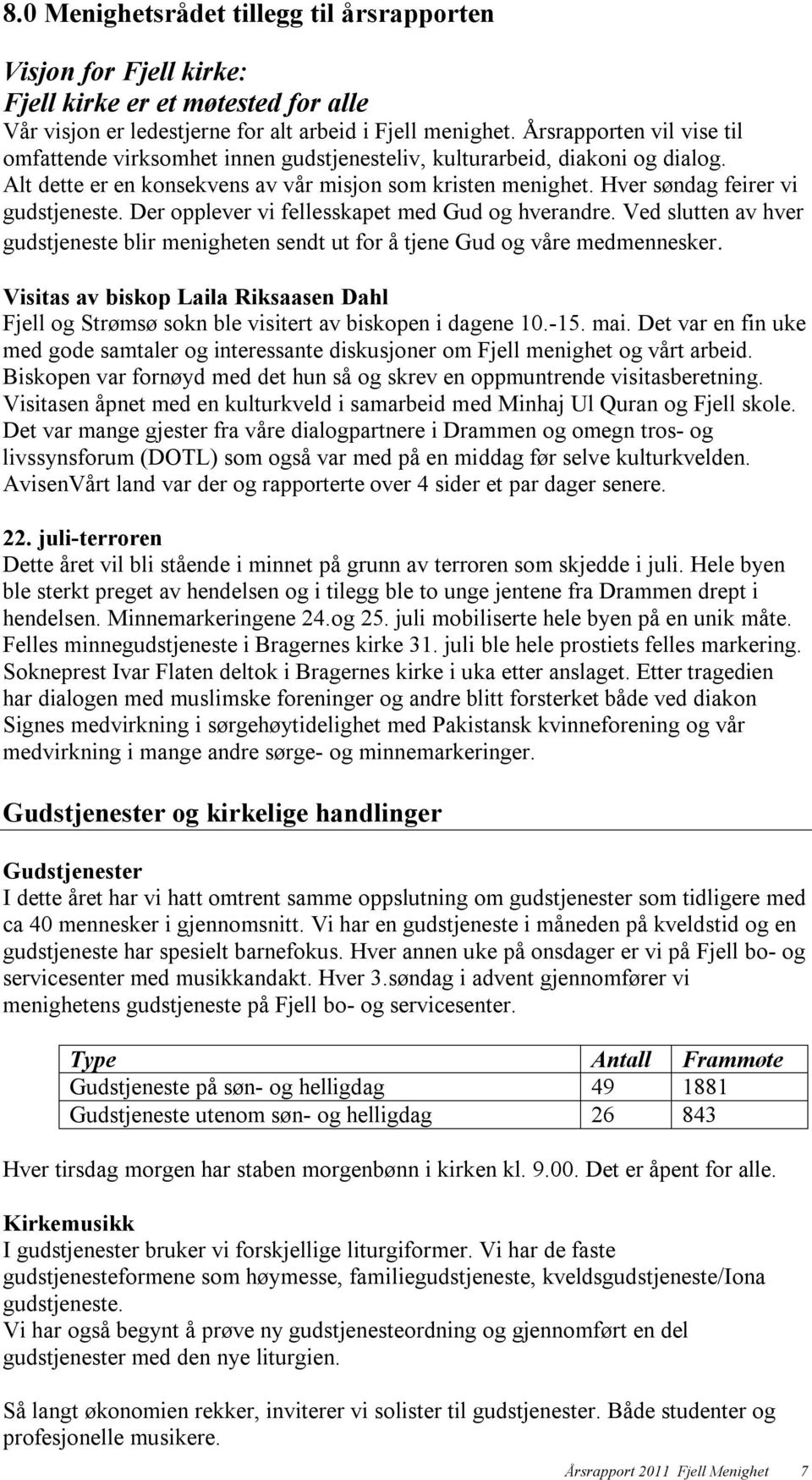 Hver søndag feirer vi gudstjeneste. Der opplever vi fellesskapet med Gud og hverandre. Ved slutten av hver gudstjeneste blir menigheten sendt ut for å tjene Gud og våre medmennesker.