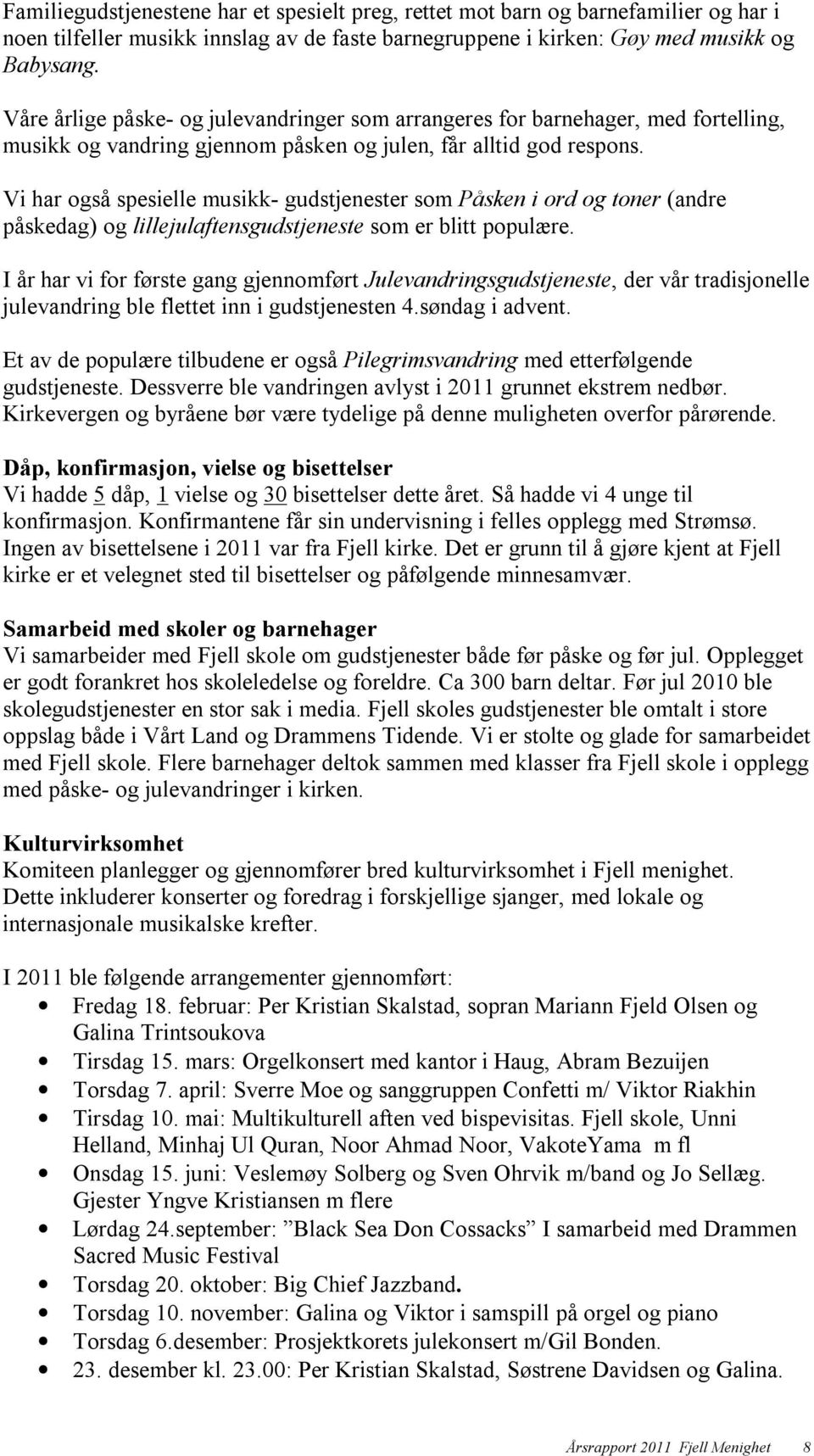 Vi har også spesielle musikk- gudstjenester som Påsken i ord og toner (andre påskedag) og lillejulaftensgudstjeneste som er blitt populære.