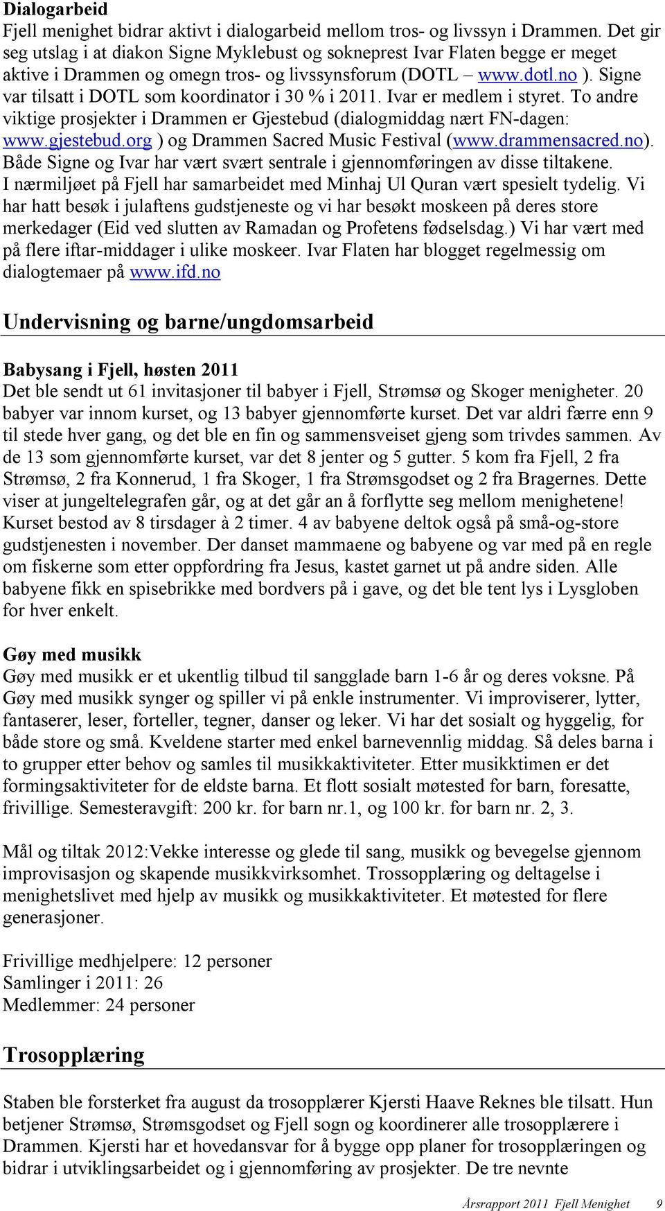 Signe var tilsatt i DOTL som koordinator i 30 % i 2011. Ivar er medlem i styret. To andre viktige prosjekter i Drammen er Gjestebud (dialogmiddag nært FN-dagen: www.gjestebud.