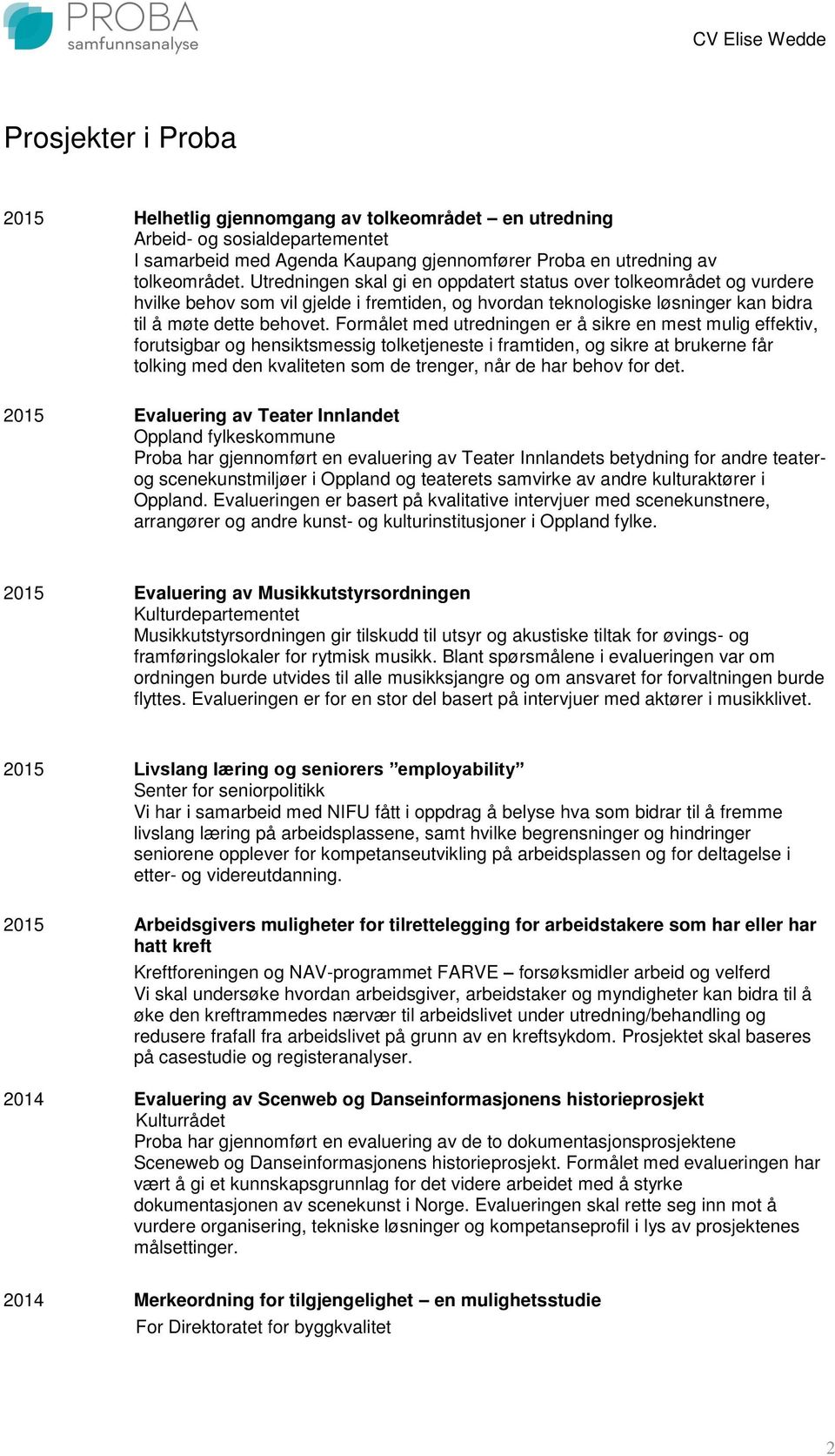 Formålet med utredningen er å sikre en mest mulig effektiv, forutsigbar og hensiktsmessig tolketjeneste i framtiden, og sikre at brukerne får tolking med den kvaliteten som de trenger, når de har