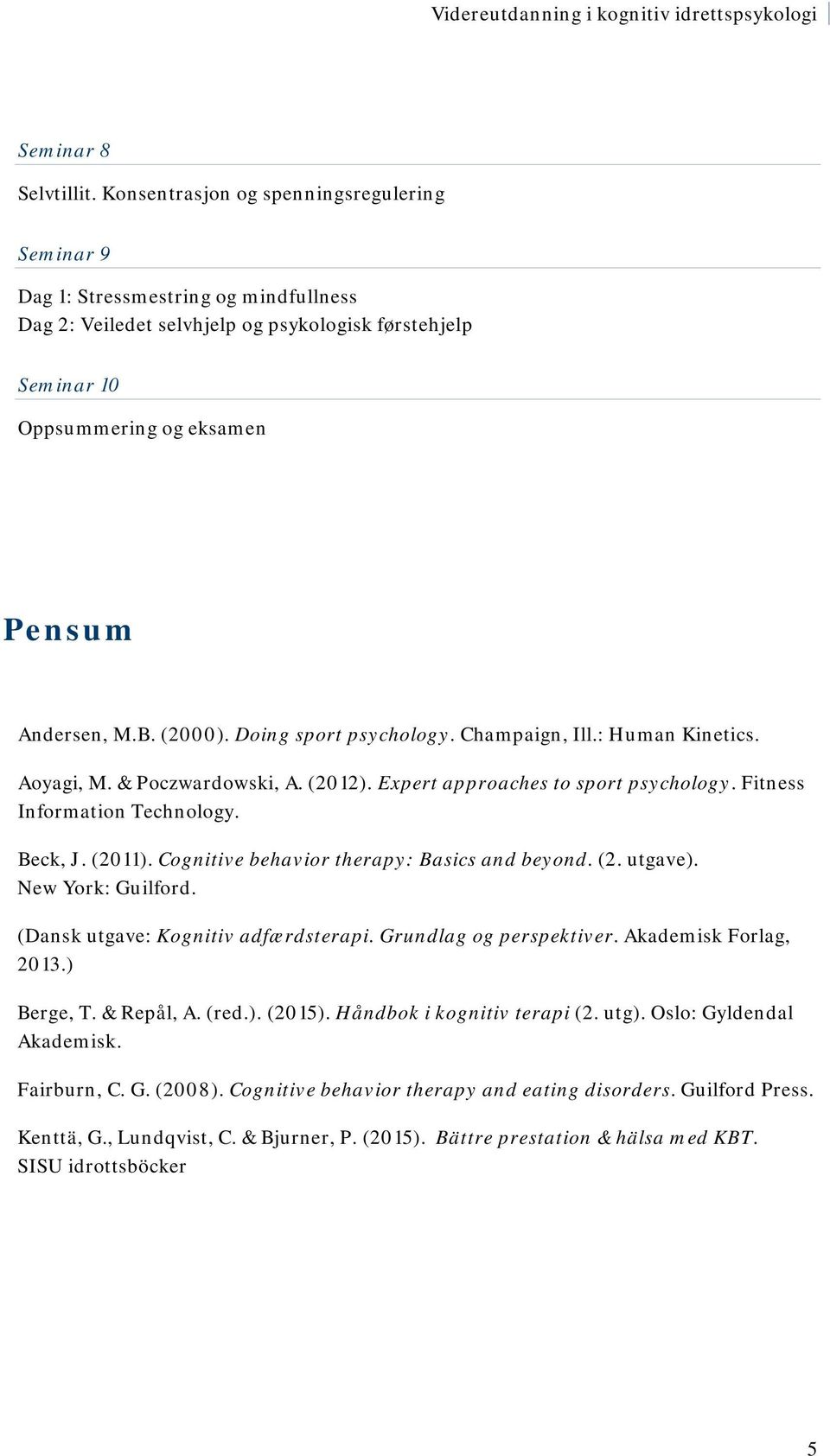 (2000). Doing sport psychology. Champaign, Ill.: Human Kinetics. Aoyagi, M. & Poczwardowski, A. (2012). Expert approaches to sport psychology. Fitness Information Technology. Beck, J. (2011).