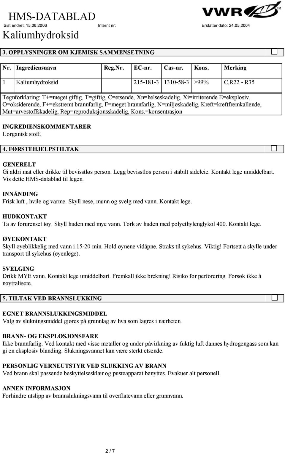 brannfarlig, N=miljøskadelig, Kreft=kreftfremkallende, Mut=arvestoffskadelig, Rep=reproduksjonsskadelig, Kons.=konsentrasjon INGREDIENSKOMMENTARER Uorganisk stoff. 4.