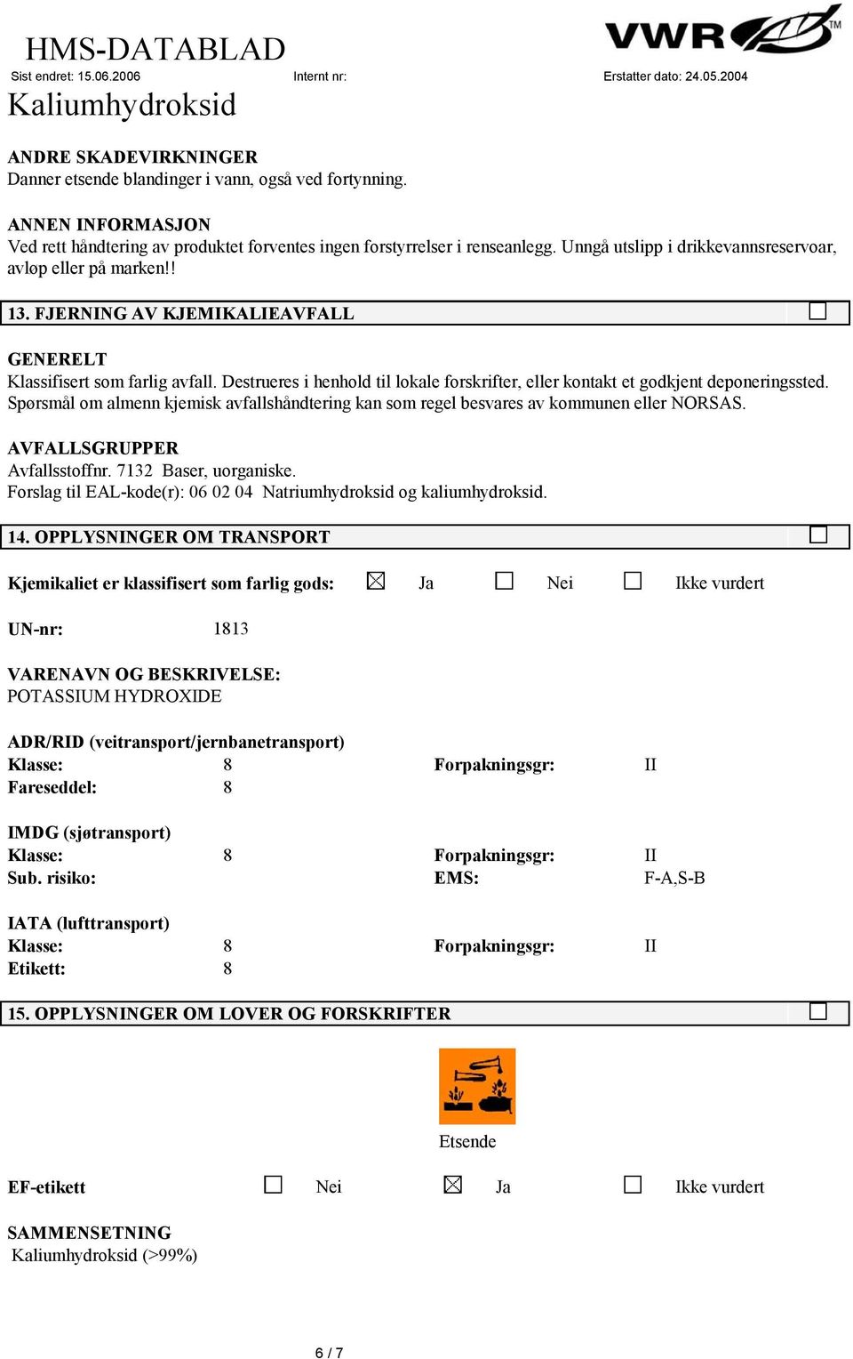 Destrueres i henhold til lokale forskrifter, eller kontakt et godkjent deponeringssted. Spørsmål om almenn kjemisk avfallshåndtering kan som regel besvares av kommunen eller NORSAS.