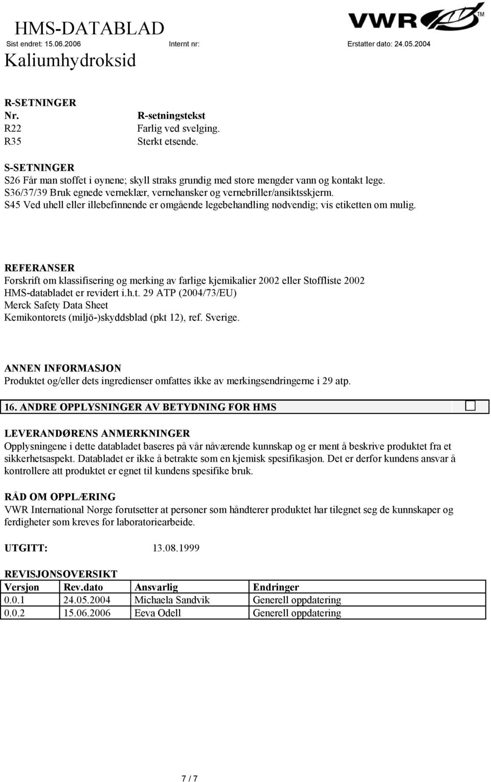 REFERANSER Forskrift om klassifisering og merking av farlige kjemikalier 2002 eller Stoffliste 2002 HMS-databladet er revidert i.h.t. 29 ATP (2004/73/EU) Merck Safety Data Sheet Kemikontorets (miljö-)skyddsblad (pkt 12), ref.