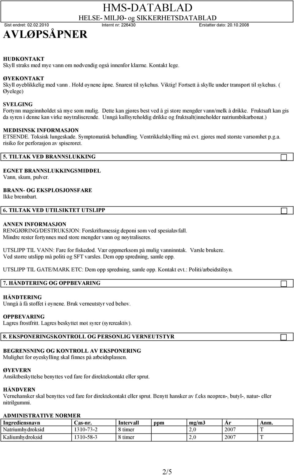 Fruktsaft kan gis da syren i denne kan virke nøytraliserende. Unngå kullsyreholdig drikke og fruktsalt(inneholder natriumbikarbonat.) MEDISINSK INFORMASJON ETSENDE. Toksisk lungeskade.