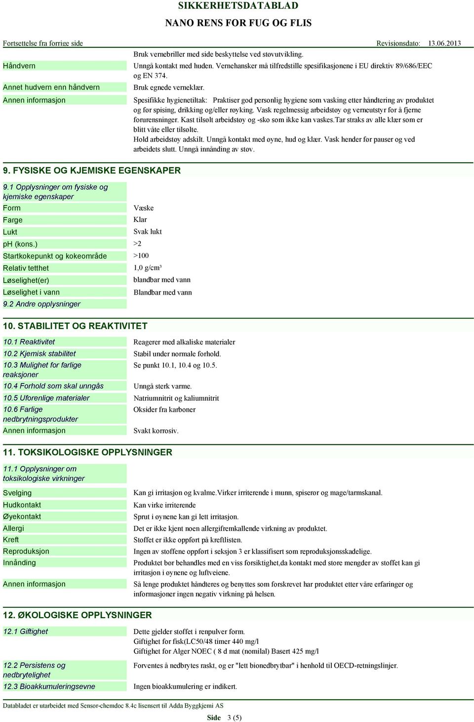 Spesifikke hygienetiltak: Praktiser god personlig hygiene som vasking etter håndtering av produktet og før spising, drikking og/eller røyking.