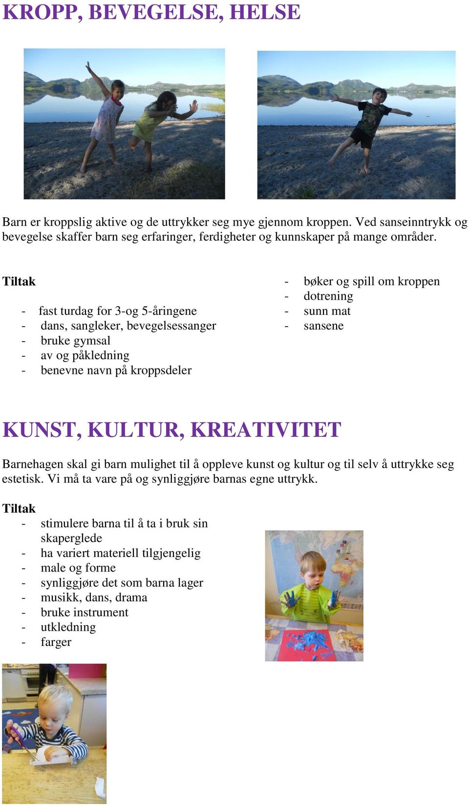 sansene KUNST, KULTUR, KREATIVITET Barnehagen skal gi barn mulighet til å oppleve kunst og kultur og til selv å uttrykke seg estetisk. Vi må ta vare på og synliggjøre barnas egne uttrykk.