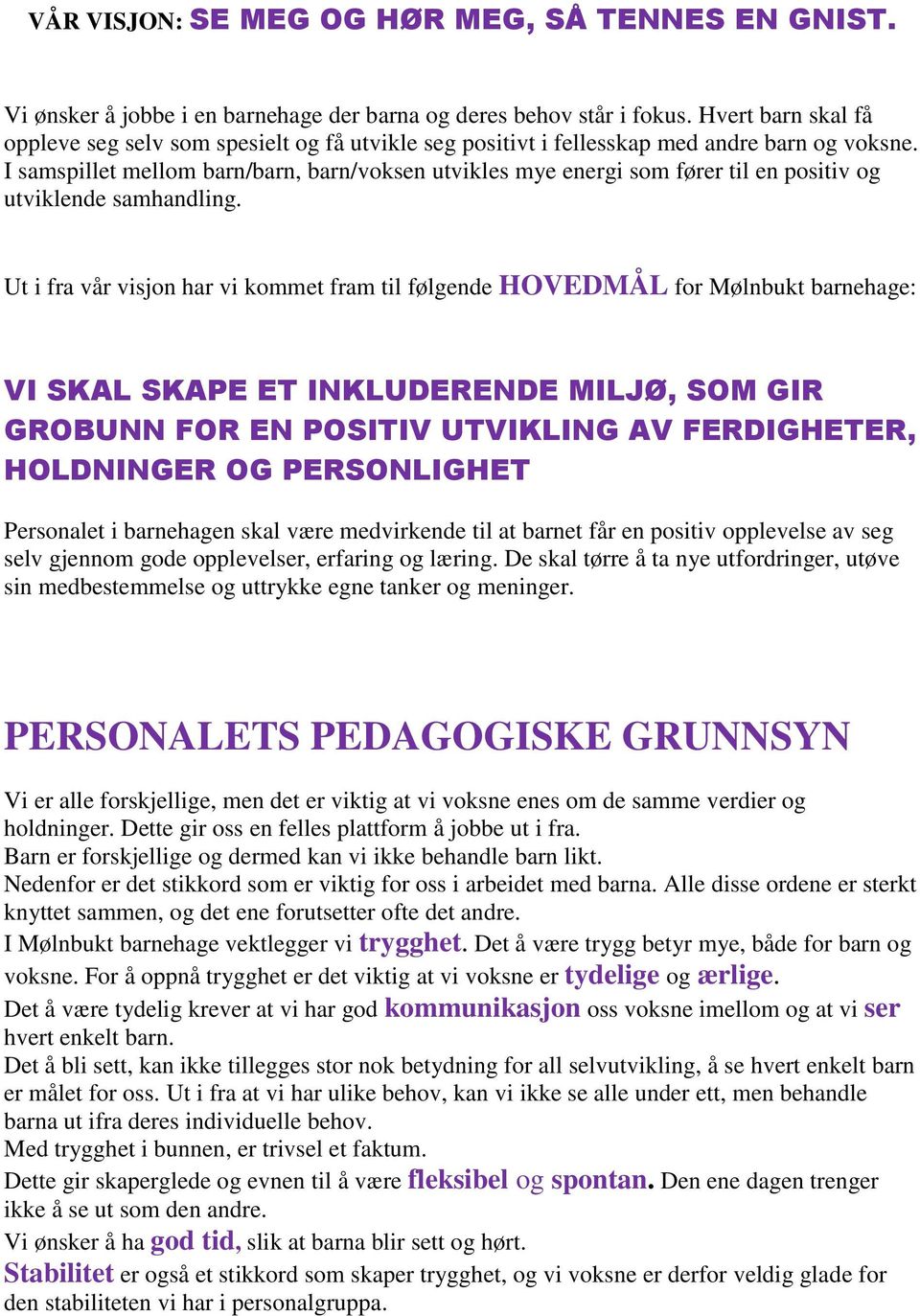 I samspillet mellom barn/barn, barn/voksen utvikles mye energi som fører til en positiv og utviklende samhandling.