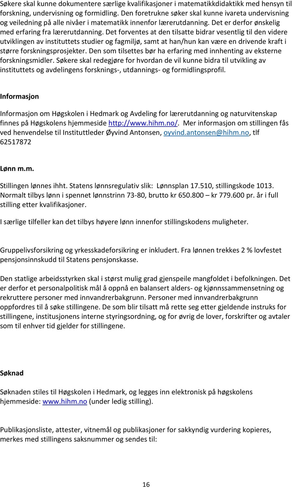 Det forventes at den tilsatte bidrar vesentlig til den videre utviklingen av instituttets studier og fagmiljø, samt at han/hun kan være en drivende kraft i større forskningsprosjekter.