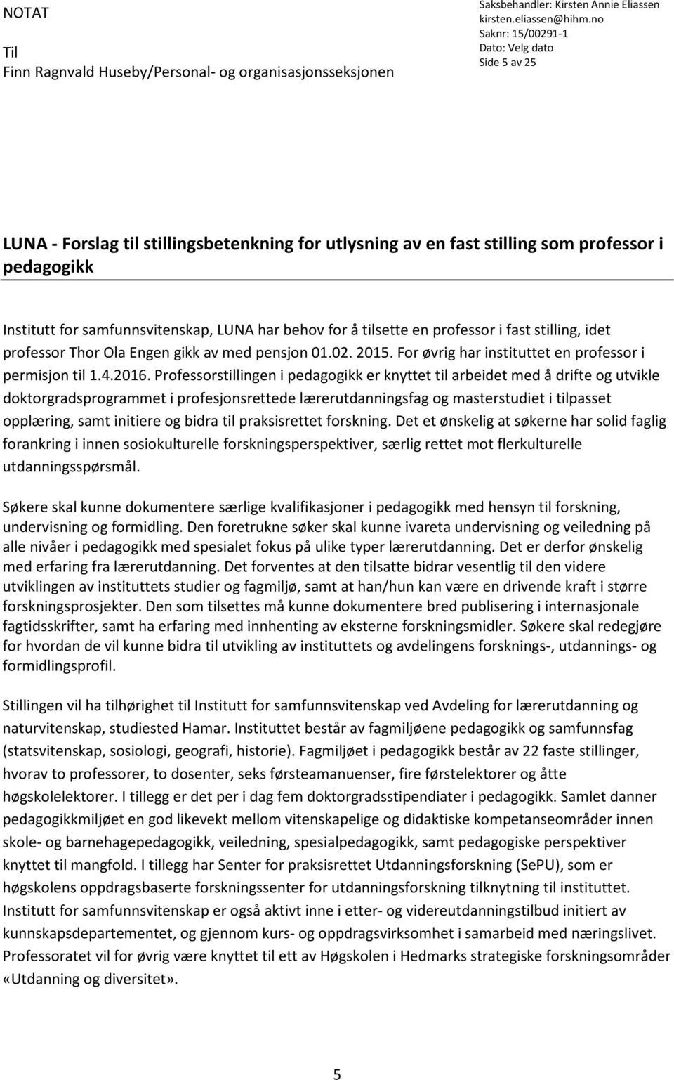 for å tilsette en professor i fast stilling, idet professor Thor Ola Engen gikk av med pensjon 01.02. 2015. For øvrig har instituttet en professor i permisjon til 1.4.2016.