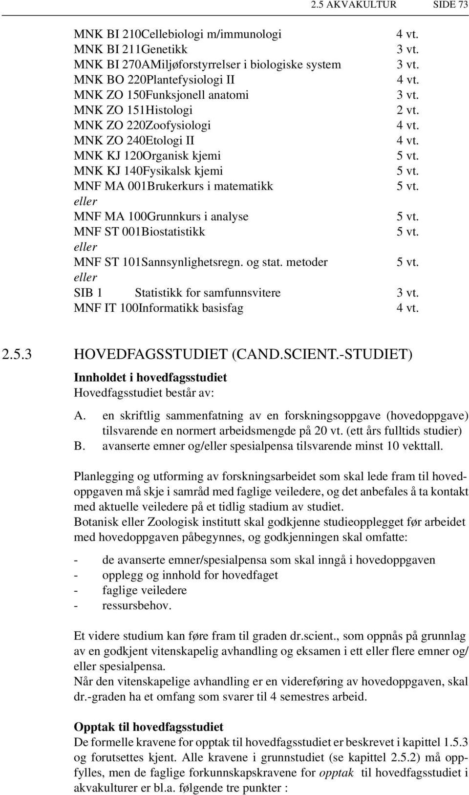 ST 101Sannsynlighetsregn. og stat. metoder eller SIB 1 Statistikk for samfunnsvitere MNF IT 100Informatikk basisfag 2.5.3 HOVEDFAGSSTUDIET (CAND.SCIENT.