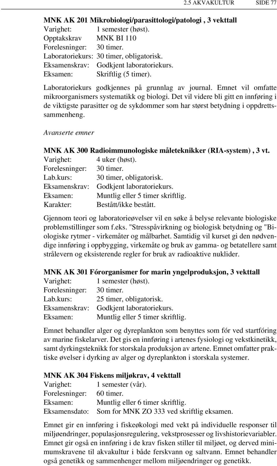 Det vil videre bli gitt en innføring i de viktigste parasitter og de sykdommer som har størst betydning i oppdrettssammenheng.