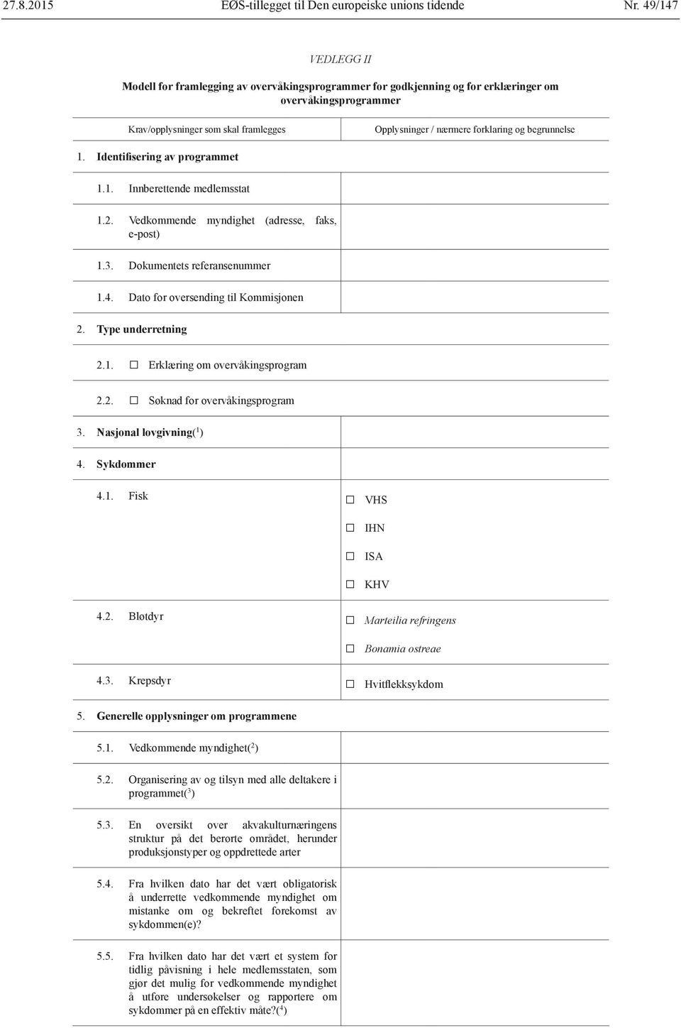 Identifisering av programmet 1.1. Innberettende medlemsstat 1.2. Vedkommende myndighet (adresse, faks, e-post) 1.3. Dokumentets referansenummer 1.4. Dato oversending til Kommisjonen 2.