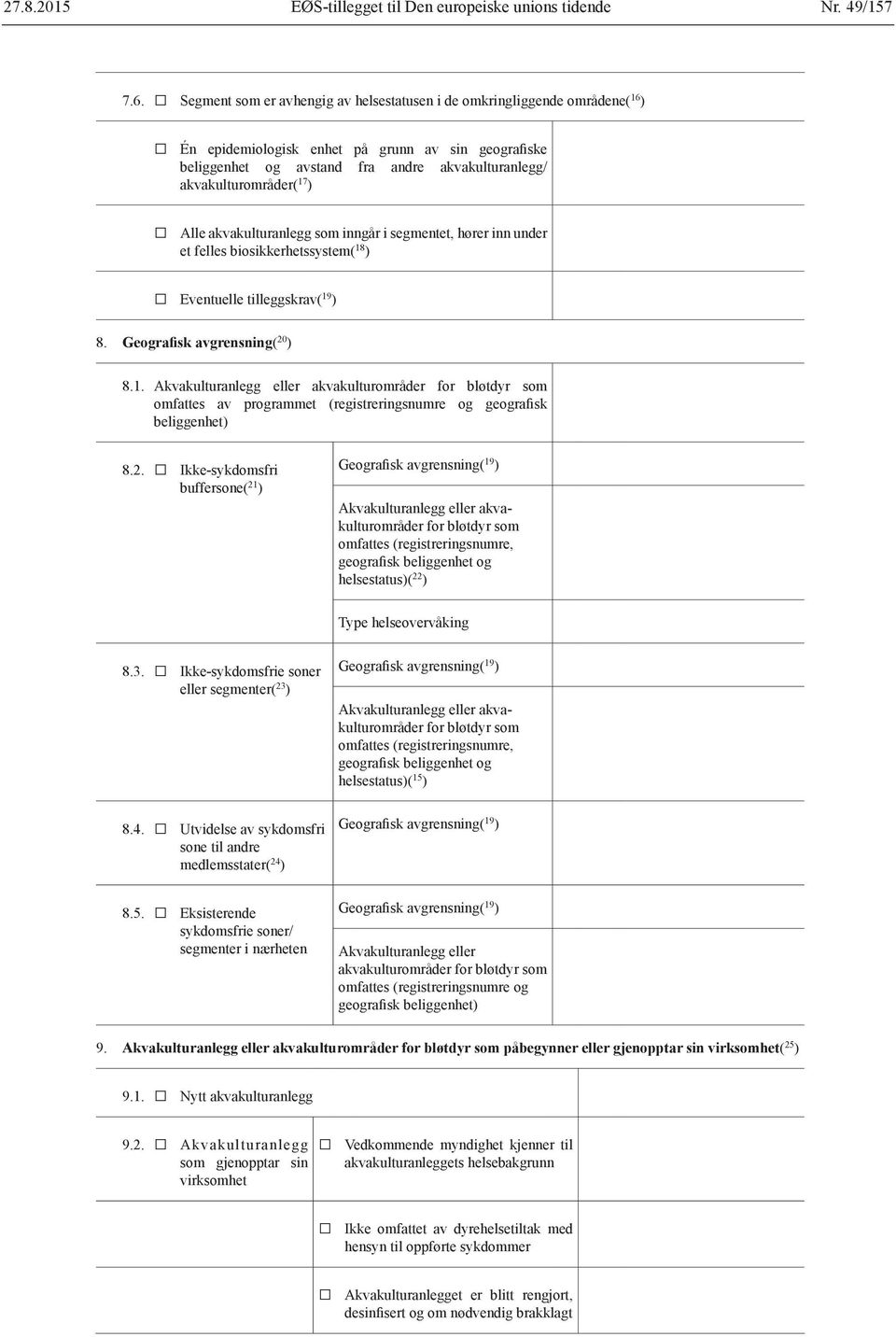 inngår i segmentet, hører inn under et felles biosikkerhetssystem( 18 ) Eventuelle tilleggskrav( 19 ) 8. Geografisk avgrensning( 20 ) 8.1. Akvakulturanlegg bløtdyr som omfattes av programmet (registreringsnumre og geografisk beliggenhet) 8.