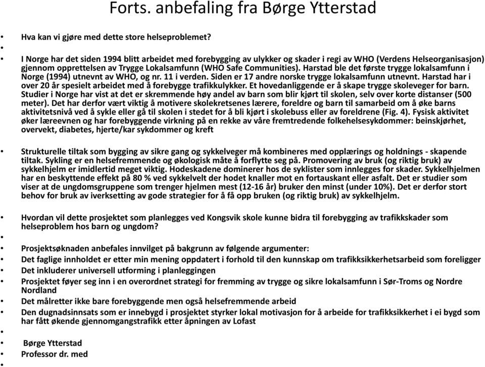 Harstad ble det første trygge lokalsamfunn i Norge (1994) utnevnt av WHO, og nr. 11 i verden. Siden er 17 andre norske trygge lokalsamfunn utnevnt.