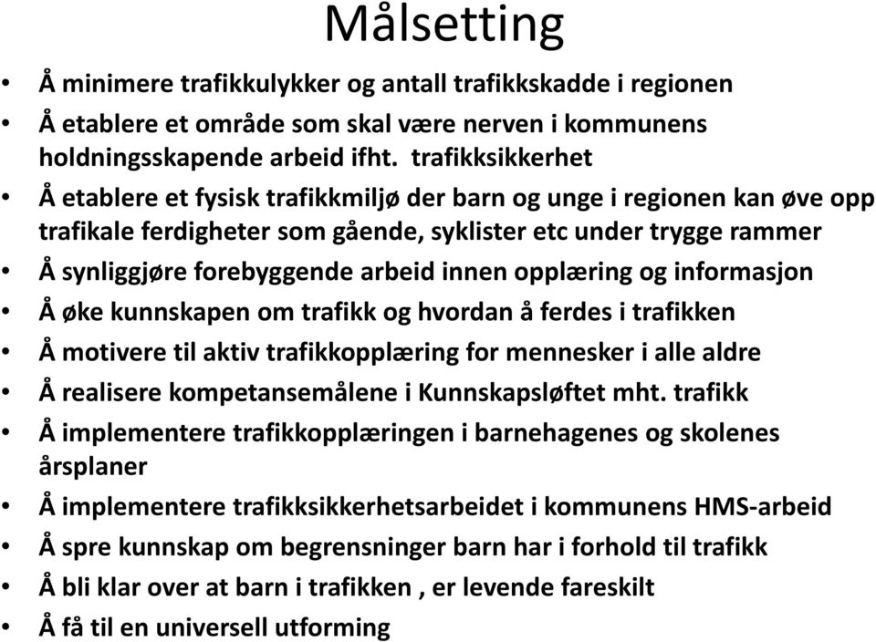 opplæring og informasjon Å øke kunnskapen om trafikk og hvordan å ferdes i trafikken Å motivere til aktiv trafikkopplæring for mennesker i alle aldre Å realisere kompetansemålene i Kunnskapsløftet