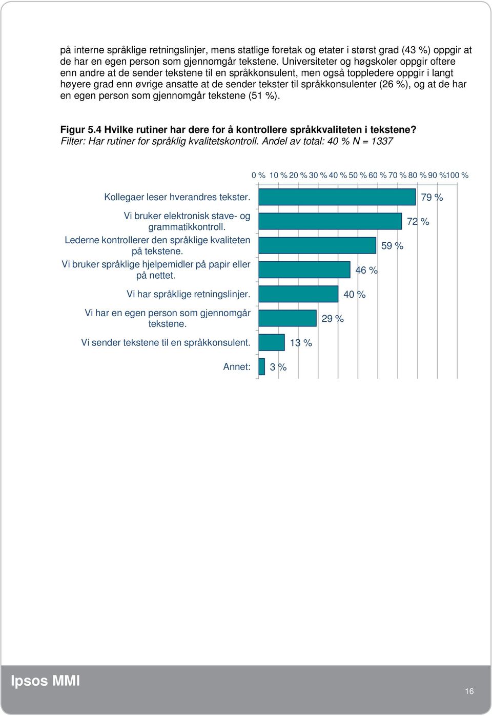 språkkonsulenter (26 %), og at de har en egen person som gjennomgår tekstene (51 %). Figur 5.4 Hvilke rutiner har dere for å kontrollere språkkvaliteten i tekstene?