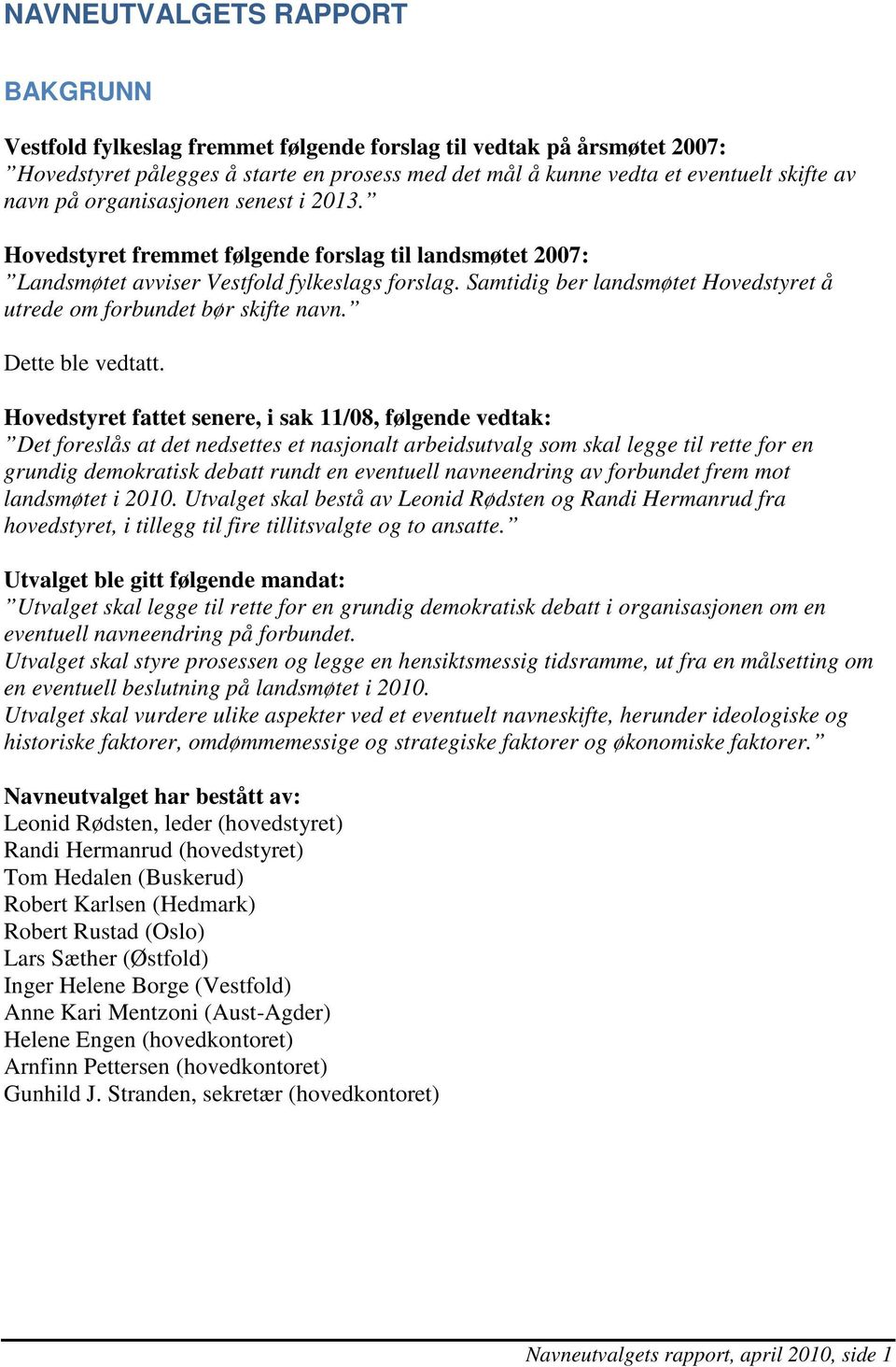 Samtidig ber landsmøtet Hovedstyret å utrede om forbundet bør skifte navn. Dette ble vedtatt.