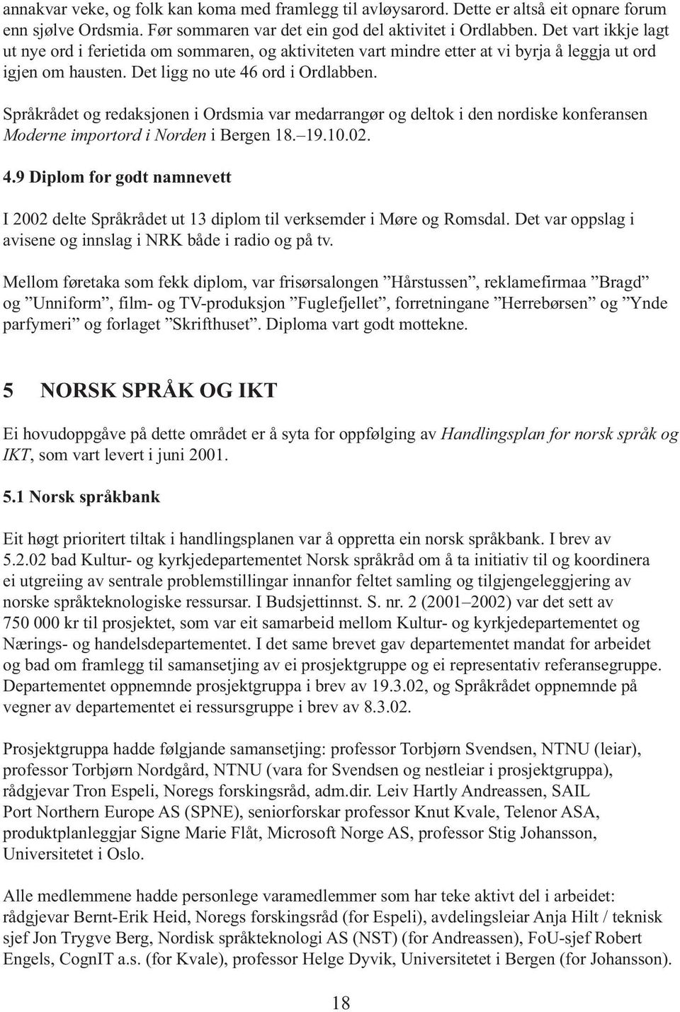 Språkrådet og redaksjonen i Ordsmia var medarrangør og deltok i den nordiske konferansen Moderne importord i Norden i Bergen 18. 19.10.02. 4.