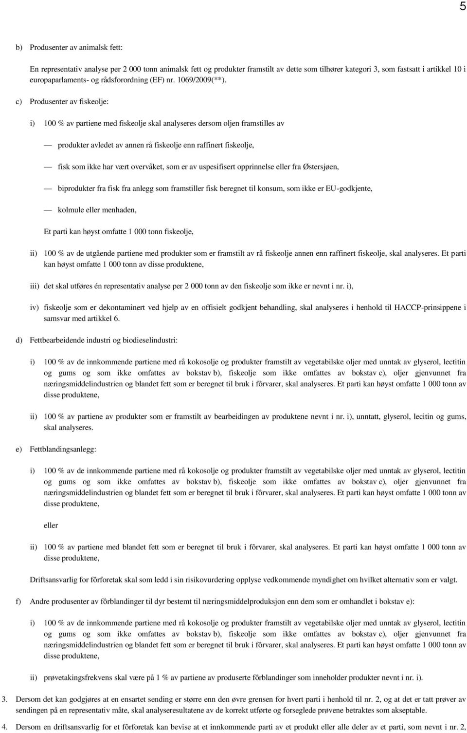 c) Produsenter av fiskeolje: i) 100 % av partiene med fiskeolje skal analyseres dersom oljen framstilles av produkter avledet av annen rå fiskeolje enn raffinert fiskeolje, fisk som ikke har vært