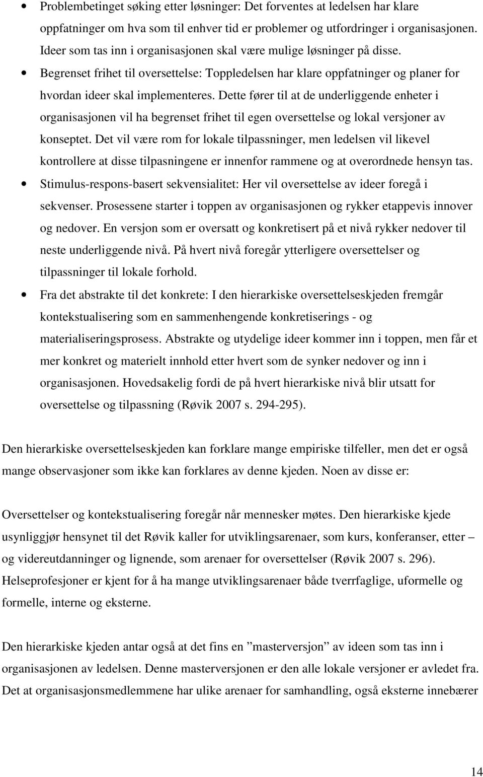 Dette fører til at de underliggende enheter i organisasjonen vil ha begrenset frihet til egen oversettelse og lokal versjoner av konseptet.