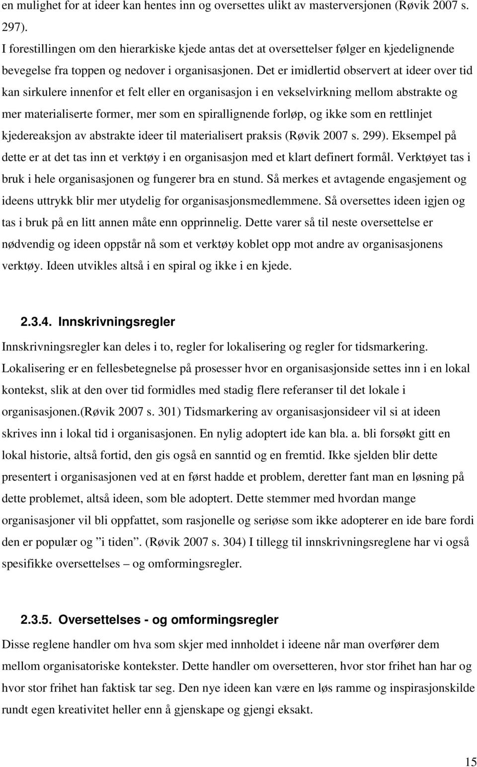 Det er imidlertid observert at ideer over tid kan sirkulere innenfor et felt eller en organisasjon i en vekselvirkning mellom abstrakte og mer materialiserte former, mer som en spirallignende forløp,