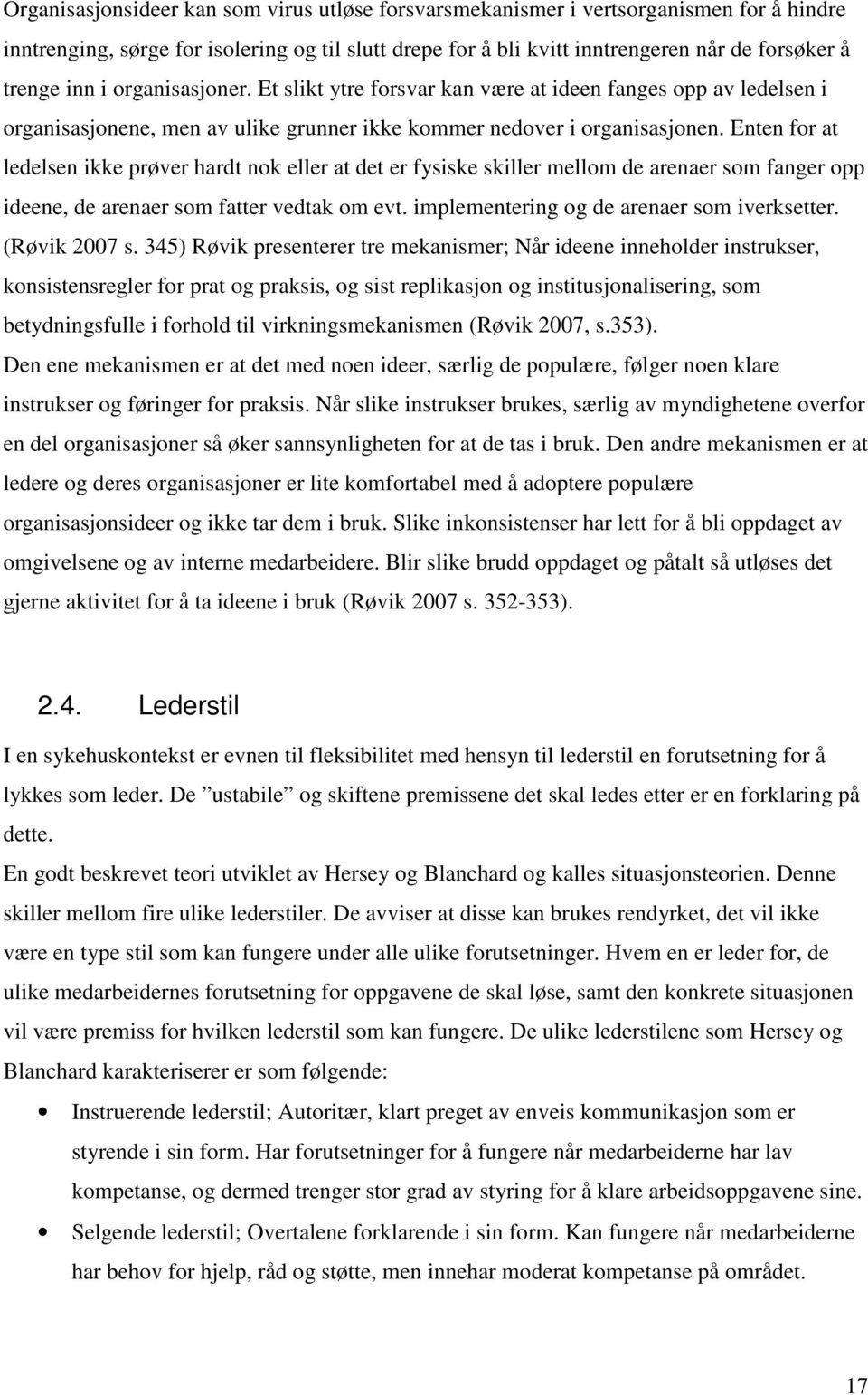 Enten for at ledelsen ikke prøver hardt nok eller at det er fysiske skiller mellom de arenaer som fanger opp ideene, de arenaer som fatter vedtak om evt. implementering og de arenaer som iverksetter.