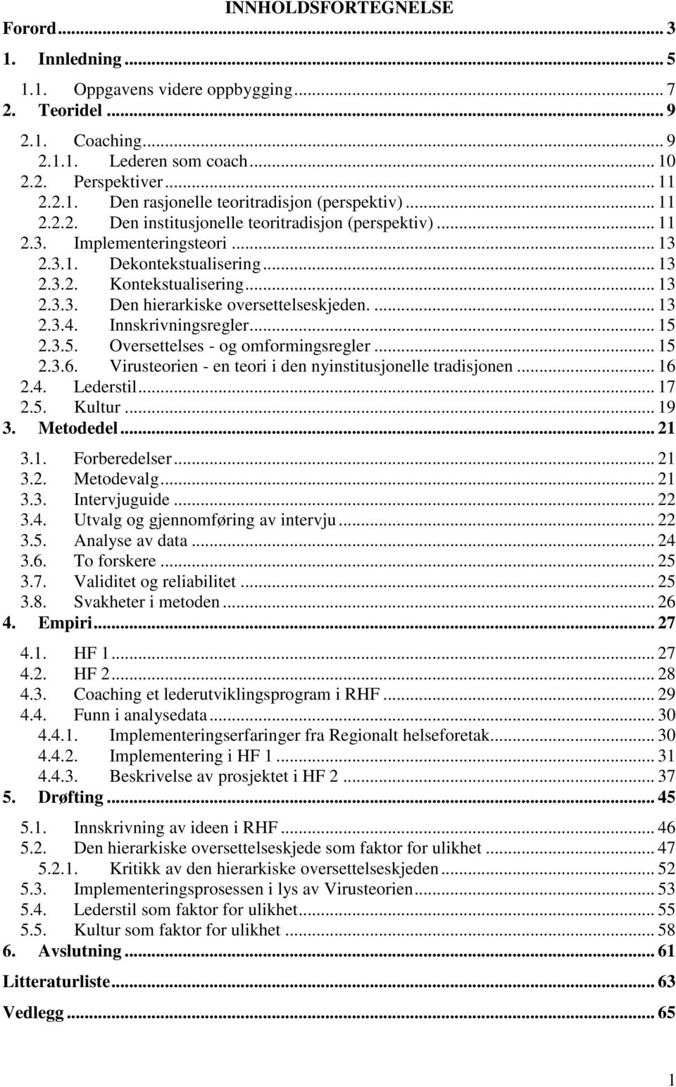 ... 13 2.3.4. Innskrivningsregler... 15 2.3.5. Oversettelses - og omformingsregler... 15 2.3.6. Virusteorien - en teori i den nyinstitusjonelle tradisjonen... 16 2.4. Lederstil... 17 2.5. Kultur.