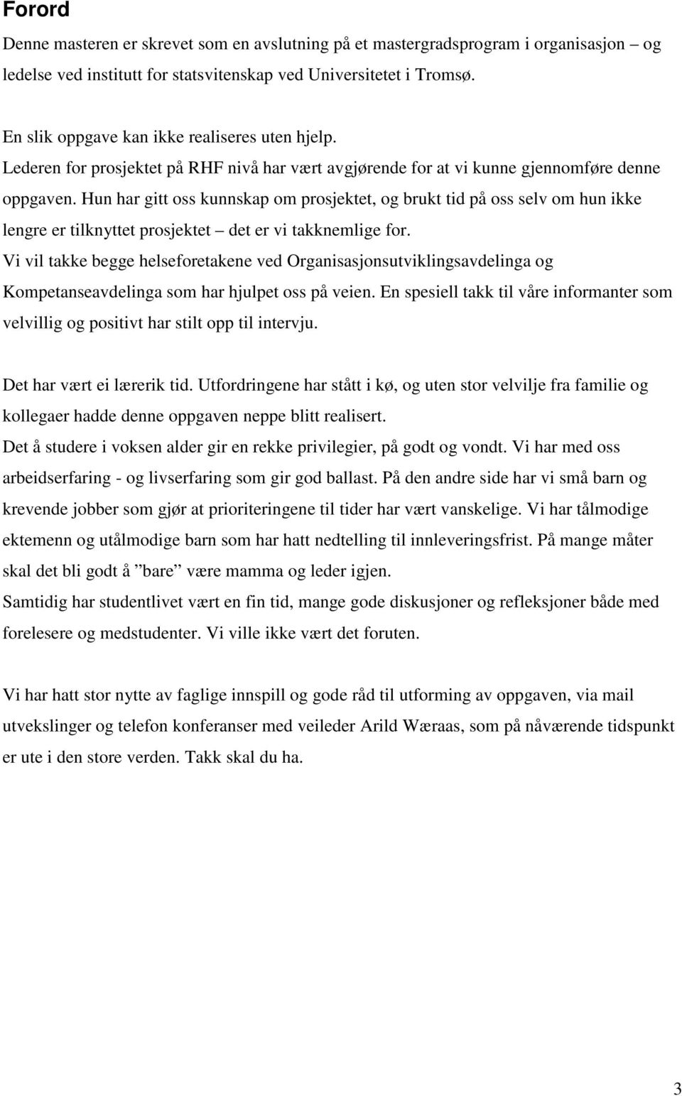 Hun har gitt oss kunnskap om prosjektet, og brukt tid på oss selv om hun ikke lengre er tilknyttet prosjektet det er vi takknemlige for.