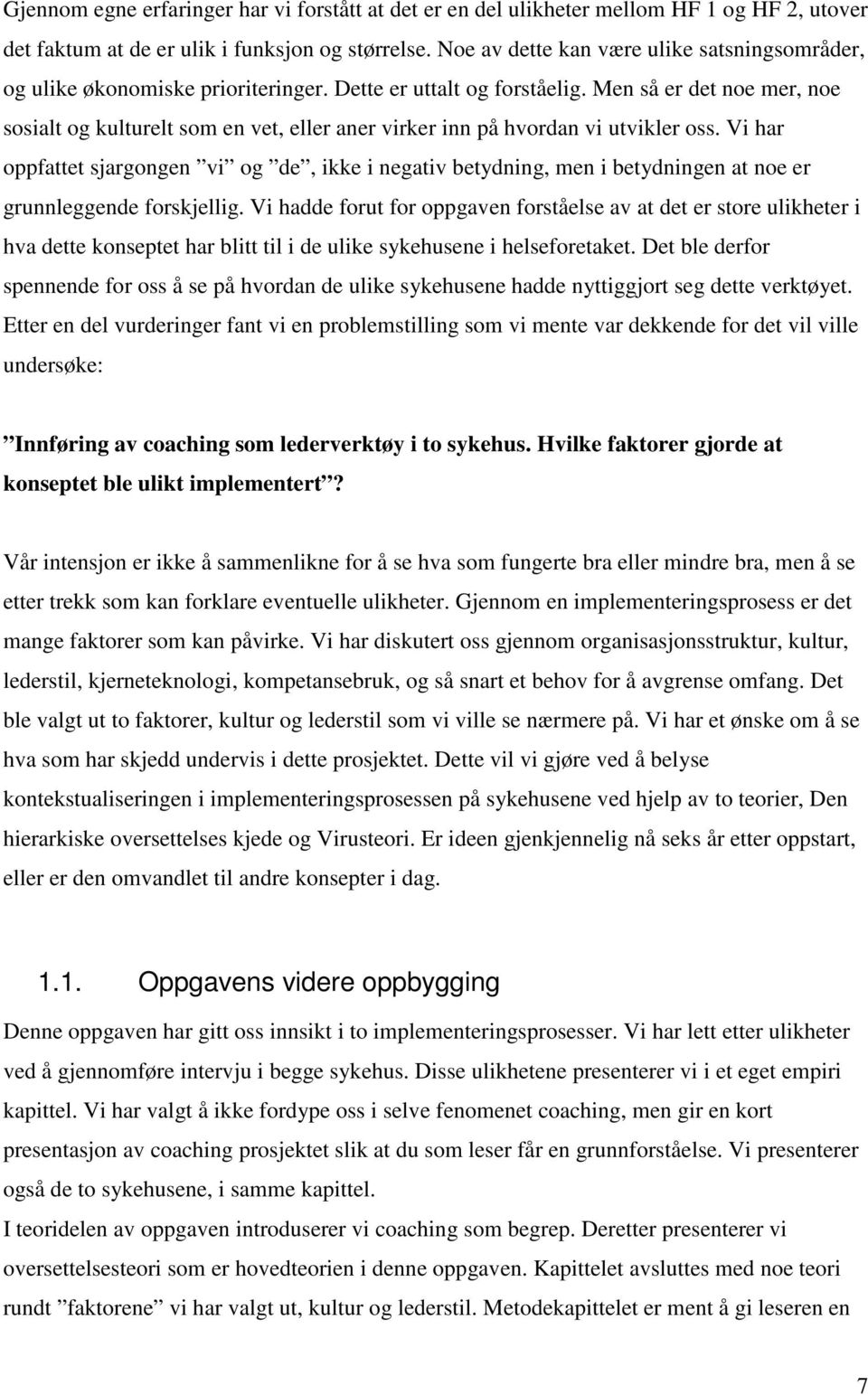 Men så er det noe mer, noe sosialt og kulturelt som en vet, eller aner virker inn på hvordan vi utvikler oss.