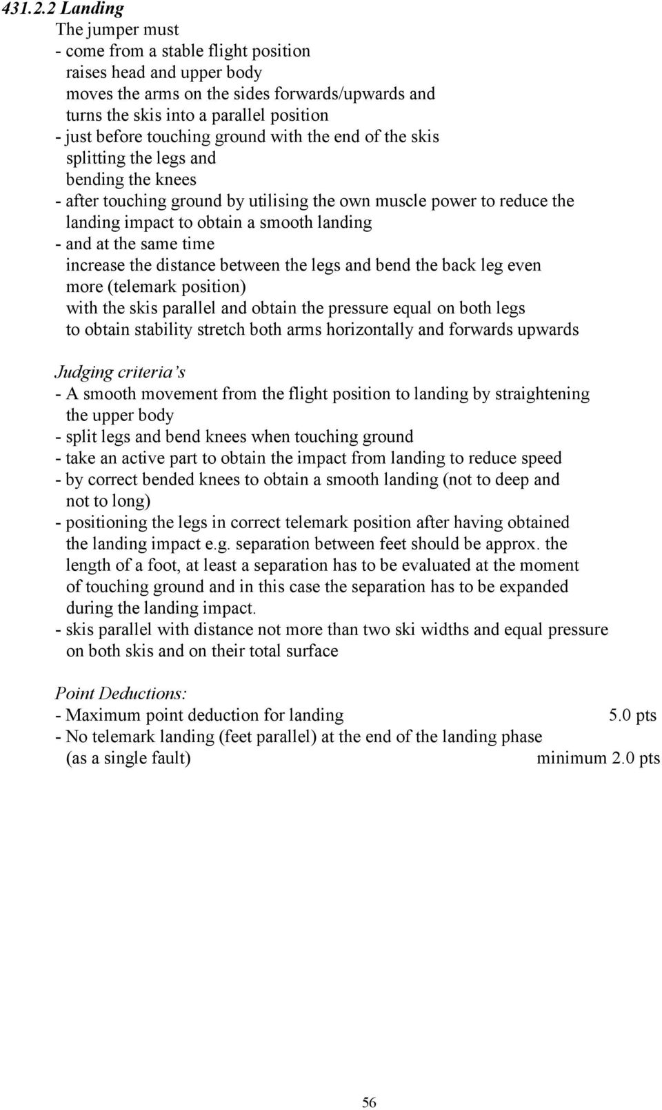 touching ground with the end of the skis splitting the legs and bending the knees - after touching ground by utilising the own muscle power to reduce the landing impact to obtain a smooth landing -