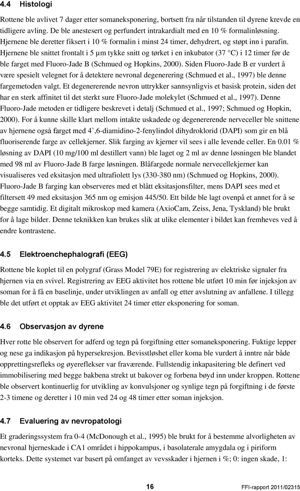 Hjernene ble snittet frontalt i 5 µm tykke snitt og tørket i en inkubator (37 C) i 12 timer før de ble farget med Fluoro-Jade B (Schmued og Hopkins, 2000).