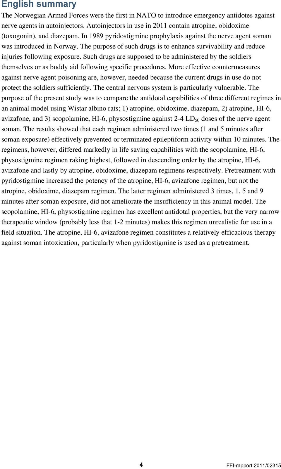 The purpose of such drugs is to enhance survivability and reduce injuries following exposure.