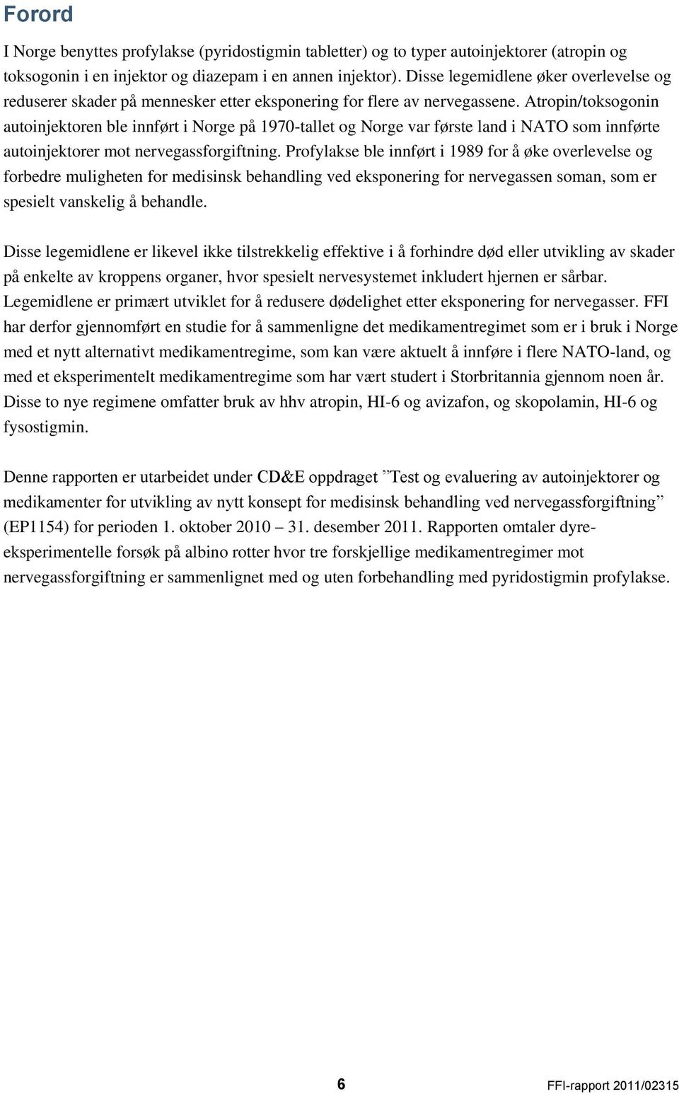 Atropin/toksogonin autoinjektoren ble innført i Norge på 1970-tallet og Norge var første land i NATO som innførte autoinjektorer mot nervegassforgiftning.