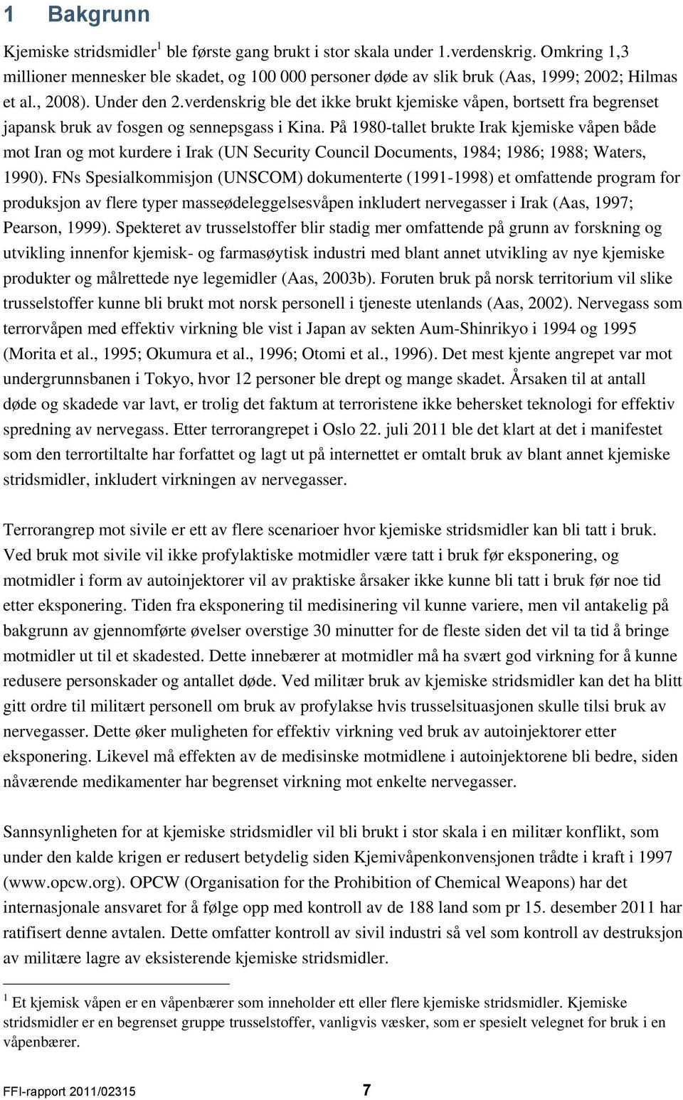 verdenskrig ble det ikke brukt kjemiske våpen, bortsett fra begrenset japansk bruk av fosgen og sennepsgass i Kina.