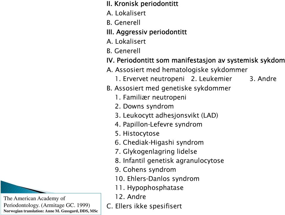 Leukemier 3. Andre B. Assosiert med genetiske sykdommer 1. Familiær neutropeni 2. Downs syndrom 3. Leukocytt adhesjonsvikt (LAD) 4. Papillon Lefevre syndrom 5. Histocytose 6.