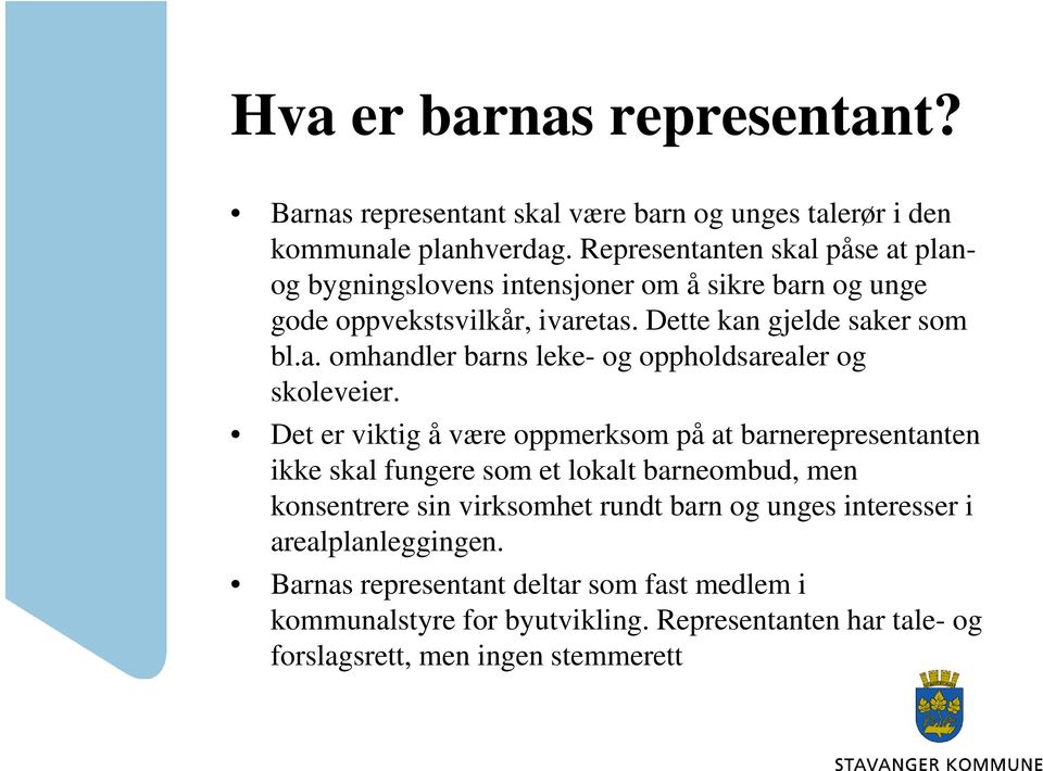 Det er viktig å være oppmerksom på at barnerepresentanten ikke skal fungere som et lokalt barneombud, men konsentrere sin virksomhet rundt barn og unges