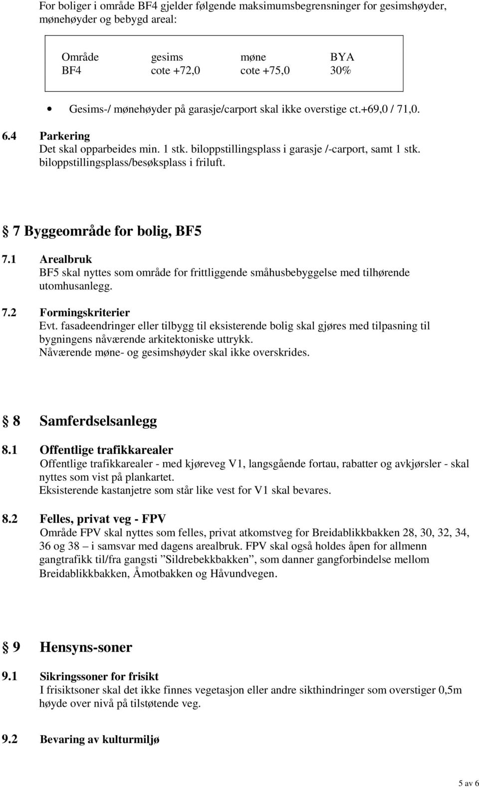 7 Byggeområde for bolig, BF5 7.1 Arealbruk BF5 skal nyttes som område for frittliggende småhusbebyggelse med tilhørende utomhusanlegg. 7.2 Formingskriterier Evt.