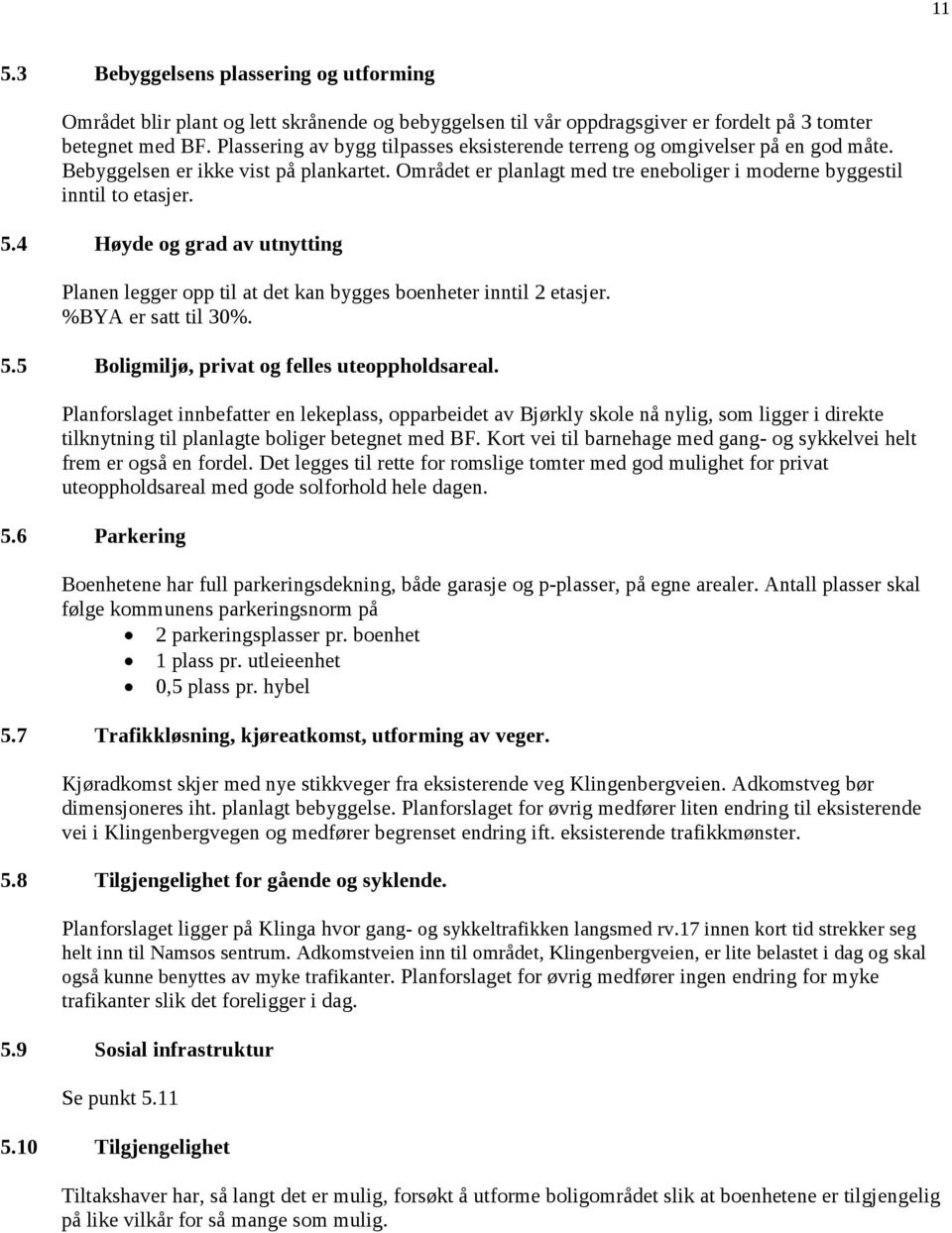 4 Høyde og grad av utnytting Planen legger opp til at det kan bygges boenheter inntil 2 etasjer. %BYA er satt til 30%. 5.5 Boligmiljø, privat og felles uteoppholdsareal.