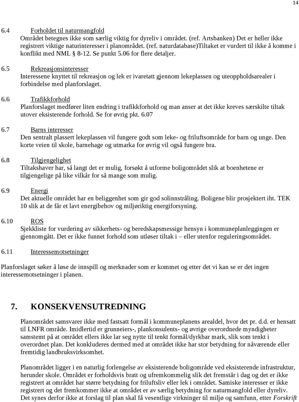 Se for øvrig pkt. 6.07 6.7 Barns interesser Den sentralt plassert lekeplassen vil fungere godt som leke- og friluftsområde for barn og unge.