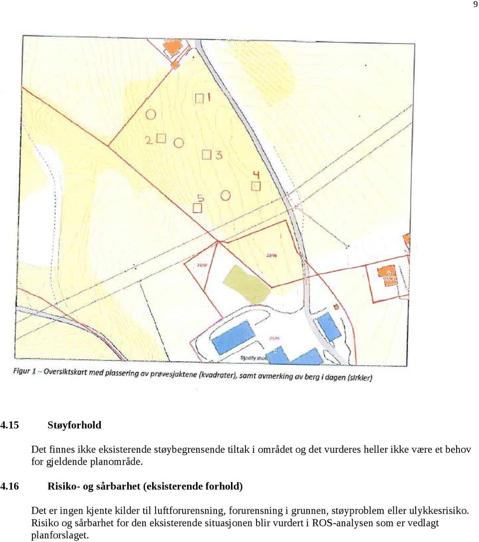 16 Risiko- og sårbarhet (eksisterende forhold) Det er ingen kjente kilder til luftforurensning,