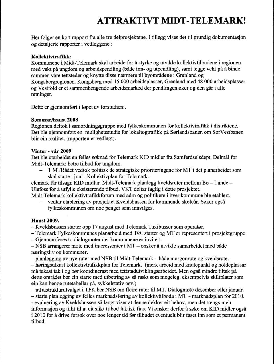 vekt på ungdom og arbeidspendling (både inn- og utpendling), samt legge vekt på å binde sammen våre tettsteder og knytte disse nærmere til byområdene i Grenland og Kongsbergregionen.