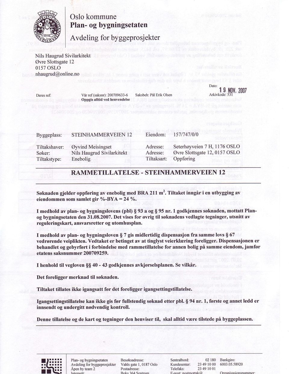 2007 Arkivkode:531 Byggeplass: Tiltakshaver: Ssker: Tiltakstype: STEIN}IAMMERVEIEN 12 @yvind Meisingset Nils Haugrud Sivilarkitekt Enebolig Eiendom: 15717471010 Adresse: SeterhoyveienT H, 1176 OSLO