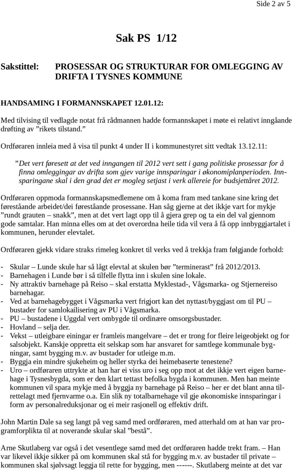 Ordføraren innleia med å visa til punkt 4 under II i kommunestyret sitt vedtak 13.12.