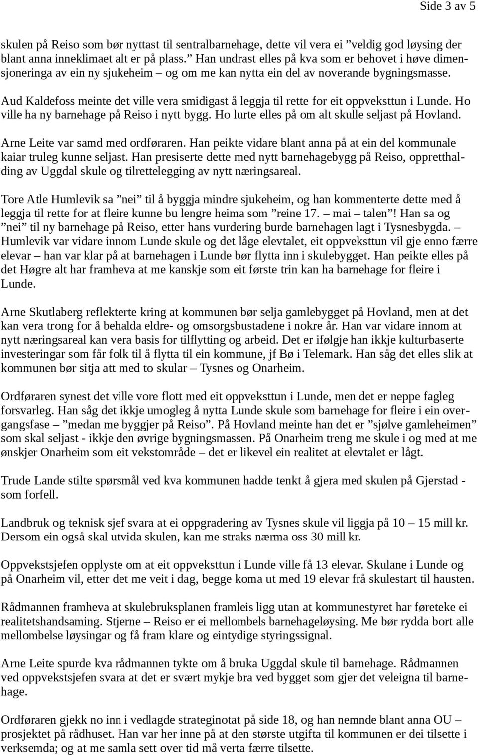 Aud Kaldefoss meinte det ville vera smidigast å leggja til rette for eit oppveksttun i Lunde. Ho ville ha ny barnehage på Reiso i nytt bygg. Ho lurte elles på om alt skulle seljast på Hovland.