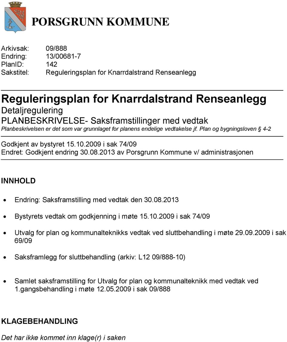 2009 i sak 74/09 Endret: Godkjent endring 30.08.2013 av Porsgrunn Kommune v/ administrasjonen INNHOLD Endring: Saksframstilling med vedtak den 30.08.2013 Bystyrets vedtak om godkjenning i møte 15.10.